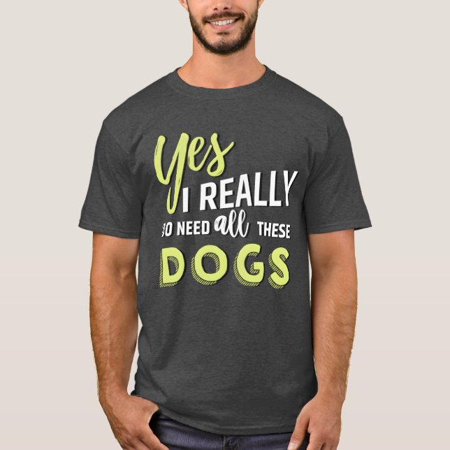 Camiseta Sim, eu realmente preciso de todos esses cachorros (Frente)