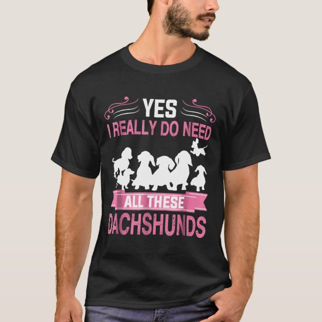 Camiseta Sim, Eu Realmente Preciso De Todos Esses Dachshout (Frente)