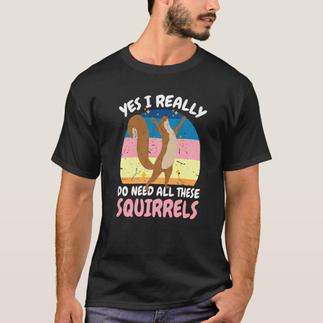 Camiseta Sim, eu realmente preciso de todos esses esquilos (Frente)