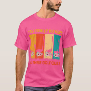 Camiseta Sim, Eu Realmente Preciso De Todos Esses Golf Club
