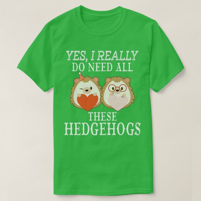 Camiseta Sim, eu realmente preciso de todos esses Hedgehogs (Frente do Design)