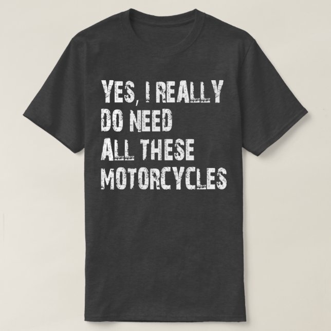 Camiseta Sim, Eu Realmente Preciso De Todos Esses Motociclo (Frente do Design)