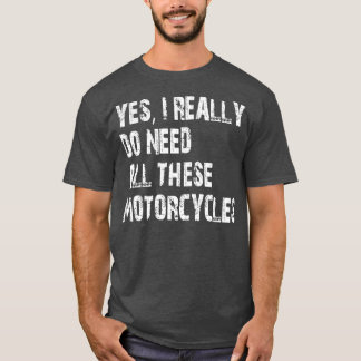 Camiseta Sim, Eu Realmente Preciso De Todos Esses Motociclo