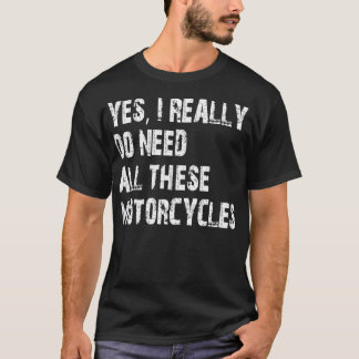 Camiseta Sim, Eu Realmente Preciso De Todos Esses Motociclo