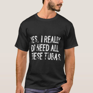 Camiseta Sim, eu realmente preciso de todos esses tubas, mú