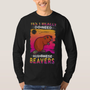 Camiseta Sim, Eu Realmente Preciso De Todos Estes Beavers