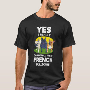 Camiseta Sim, Eu Realmente Preciso De Todos Estes Bulldog F