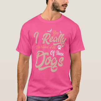 Camiseta Sim, Eu Realmente Preciso De Todos Estes Cães Sarc