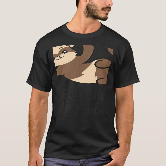 Camiseta Sim, Eu Realmente Preciso De Todos Estes Furões. (Frente)