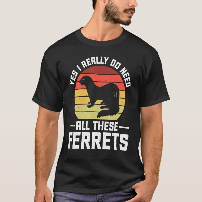 Camiseta Sim, Eu Realmente Preciso De Todos Estes Furões 1 (Frente)