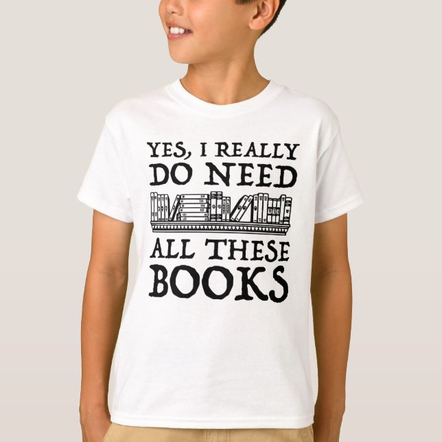 Camiseta Sim, Eu Realmente Preciso De Todos Estes Livros (Frente)