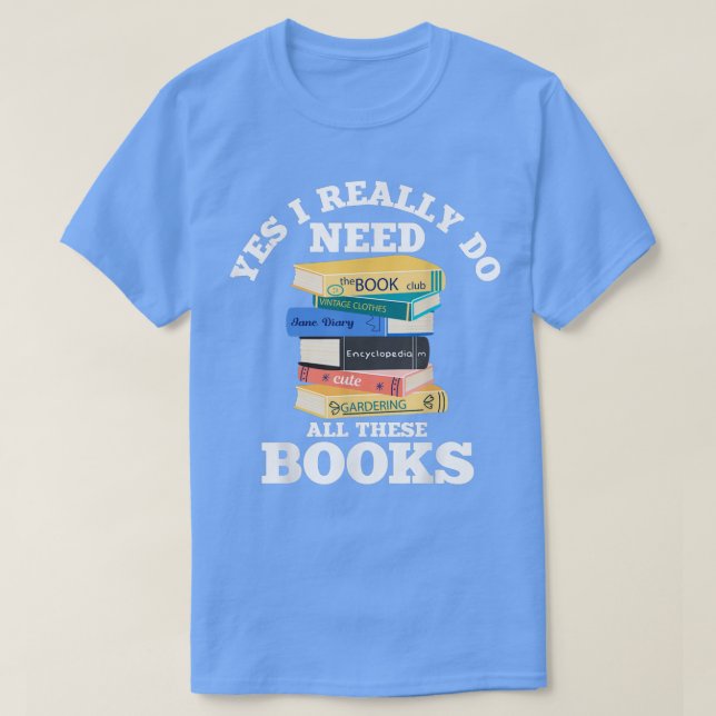 Camiseta Sim, Eu Realmente Preciso De Todos Estes Livros (Frente do Design)