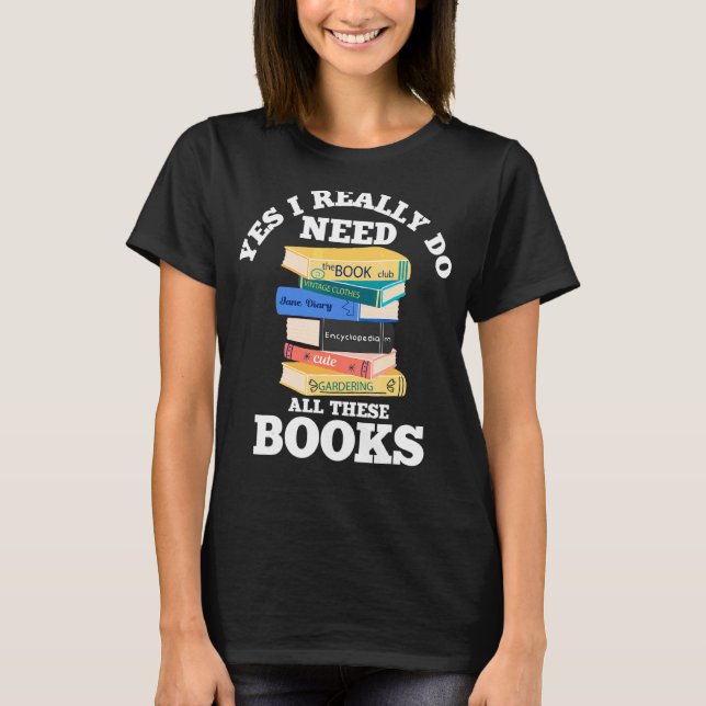Camiseta Sim, Eu Realmente Preciso De Todos Estes Livros Le (Frente)
