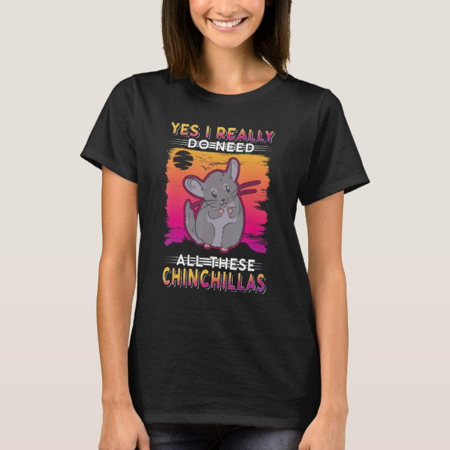 Camiseta Sim, Eu Realmente Preciso Dessas Chinchillas (Frente)