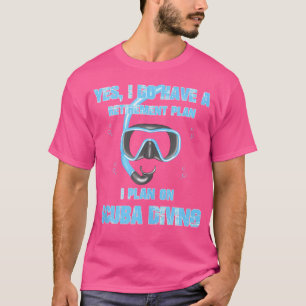 Camiseta Sim, Eu Tenho Um Plano De Aposentação Em Scuba.