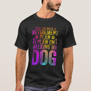 Camiseta Sim, Eu Tenho Um Plano De Aposentação Que Planej