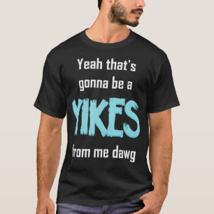 Camiseta Sim, Isso Vai Ser Um Yikes De Mim Dawg Meme
