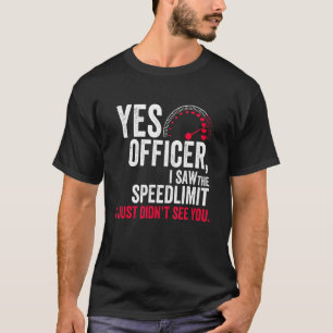Camiseta Sim, policial, eu vi o limite de velocidade que eu