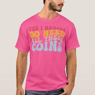 Camiseta Sim, Preciso De Todas Estas Moedas Coletor De Moed