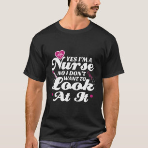 Camiseta Sim, Sou Enfermeira Não Não Quero Olhá-Lo.