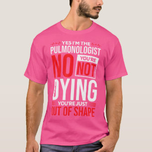Camiseta Sim, Sou O Pulmonólogo Não, Você Não Está Morrendo