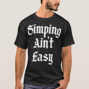 Camiseta Simping Ain't Easy Funny Simp Streamer