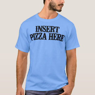 Camiseta Simples Dizendo Engraçado Inserir Pizza Aqui