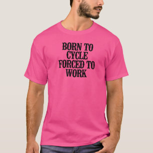 Camiseta Simples Nascer Para Fazer Ciclo Forçado A Trabalha