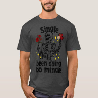 Camiseta Single Been Dying to Mingle Skeleton Valentine's D