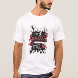 Camiseta . “Single, Spoiled, and Still Loved