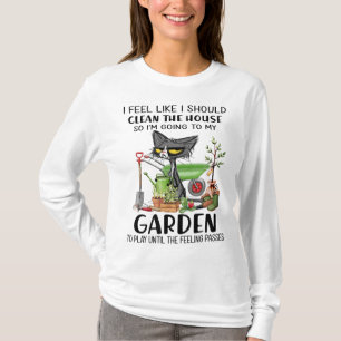 Camiseta Sinto que deveria limpar a casa para o meu jardim