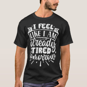 Camiseta Sinto Que Já Estou Cansado Amanhã