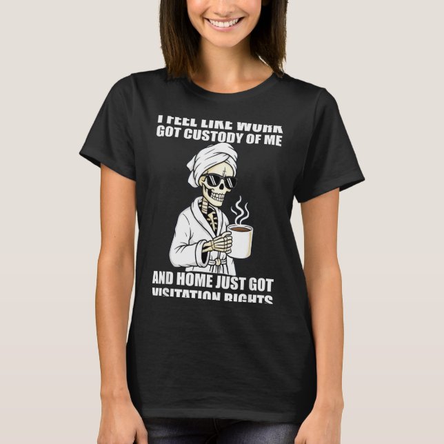 Camiseta Sinto que o trabalho ficou com a minha custódia e  (Frente)