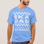 Camiseta Ska Music Ska Pai como um Pai normal, mas mais rud<br><div class="desc">Ska Music Ska Pai como um Pai normal,  mas mais rude.</div>