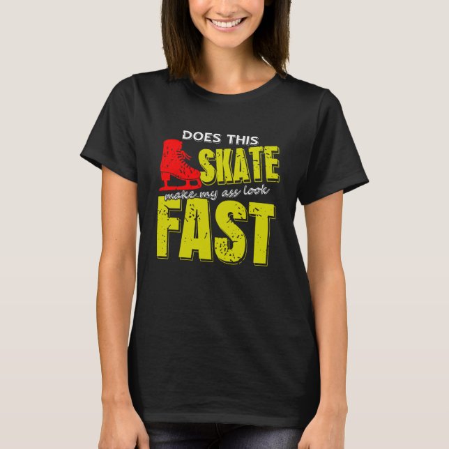 Camiseta Skate Makes Me Look Fast Bold Funny Ice Skater (Frente)