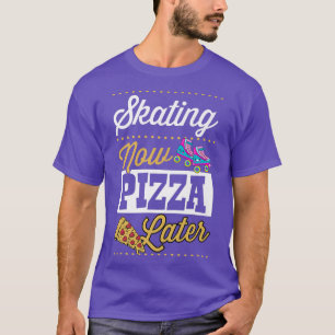 Camiseta Skating Now Pizza Later Funny Kawaii Roller Skatin
