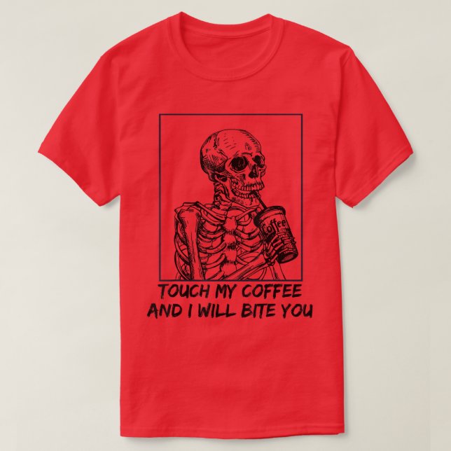 Camiseta Skeleton Touch My Coffee I Will Bite You  (Frente do Design)