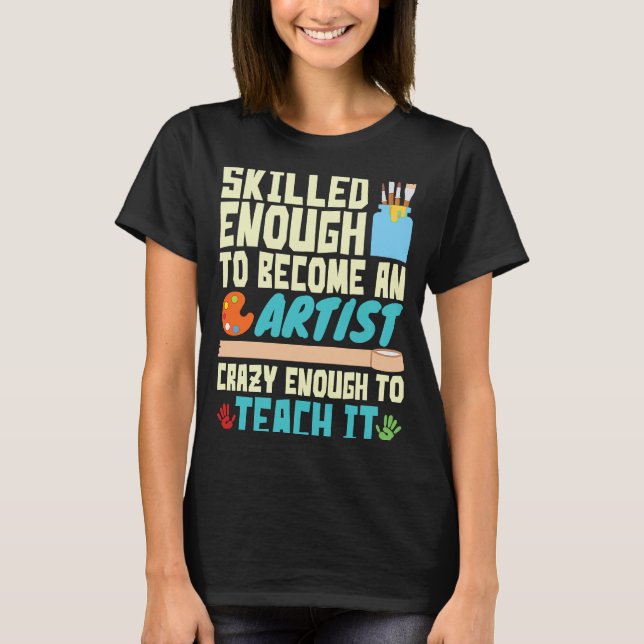 Camiseta Skilled Enough to Become an Artist Crazy Enough Te (Frente)