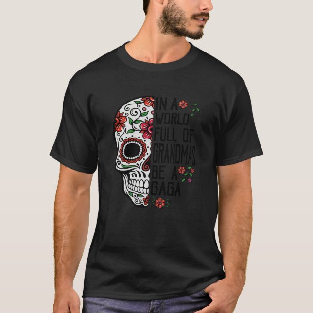 Camiseta Skull Flower In A World Full Of Grandmas Be A Gaga (Frente)