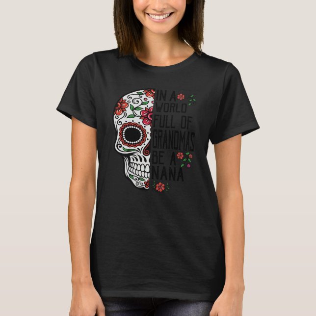 Camiseta Skull Flower In A World Full Of Grandmas Be A Nana (Frente)