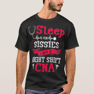 Camiseta Sleep Is For Sissies I Am A Night Shift CNA Funny