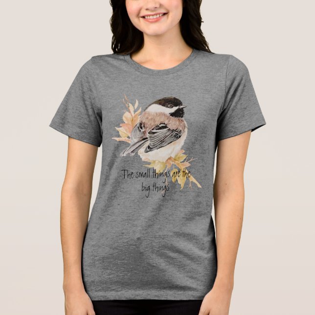 Camiseta Small things Inspirational Quote Chickadee Bird (Frente)