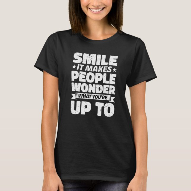 Camiseta Smile It Makes People Wonder What You're Up To (Frente)