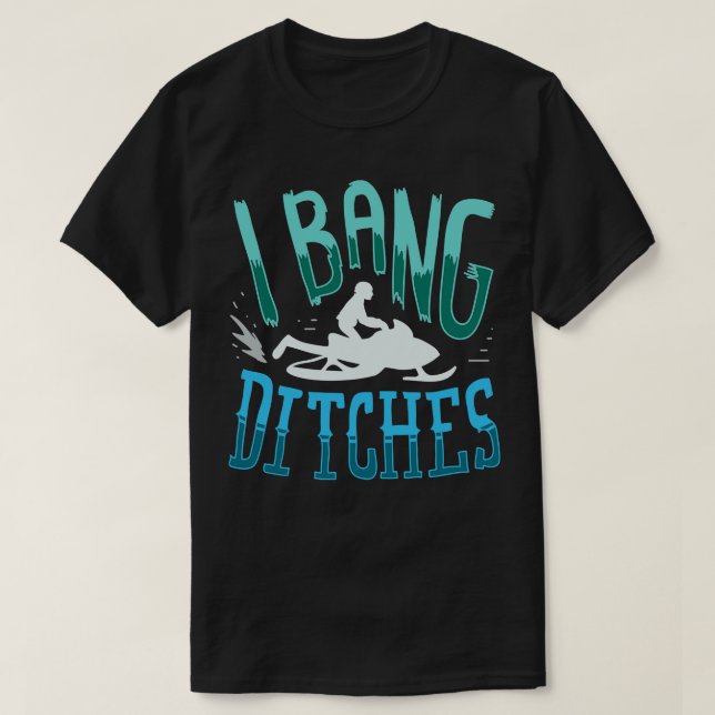 Camiseta Snowmobiling I Bang Ditsches 1 (Frente do Design)