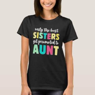 Camiseta Só as melhores irmãs são promovidas a tia D