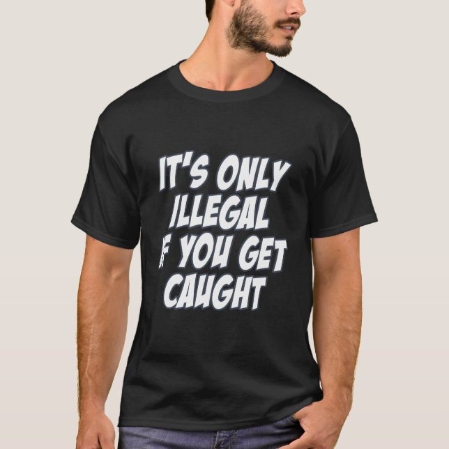 Camiseta Só É Ilegal Se Você Tiver Piada De Sarcasmo (Frente)