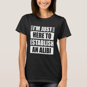 Camiseta Só estou aqui para estabelecer um álibi para o cri