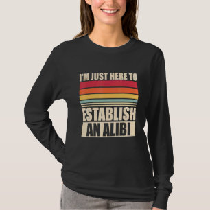 Camiseta Só estou aqui para estabelecer um álibi para o cri