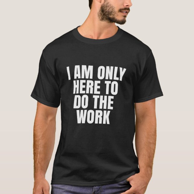 Camiseta Só estou aqui para fazer o trabalho (Frente)