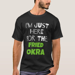 Camiseta Só Estou Aqui Para O Okra Fried